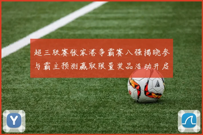 超三联赛张家港争霸赛八强揭晓参与霸主预测赢取限量奖品活动开启