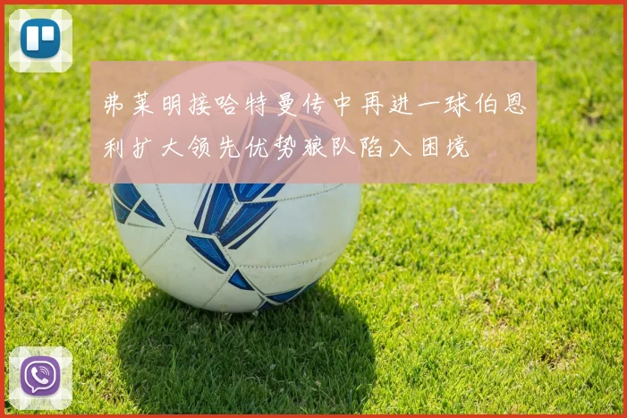 弗莱明接哈特曼传中再进一球伯恩利扩大领先优势狼队陷入困境