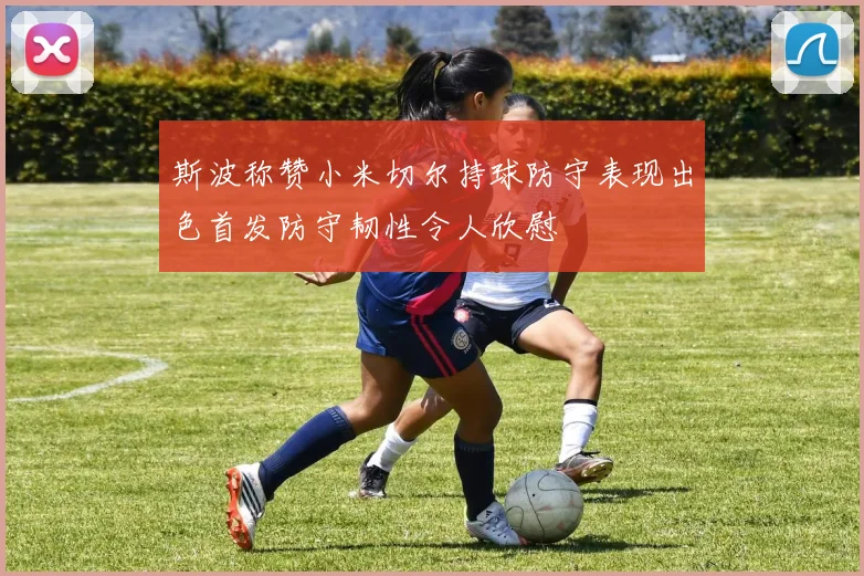 斯波称赞小米切尔持球防守表现出色首发防守韧性令人欣慰