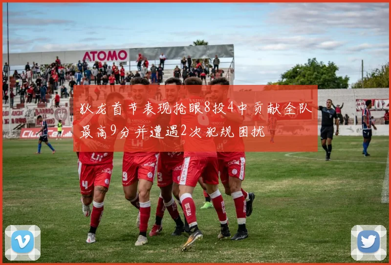 狄龙首节表现抢眼8投4中贡献全队最高9分并遭遇2次犯规困扰