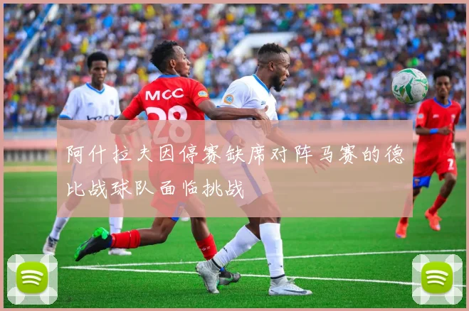 阿什拉夫因停赛缺席对阵马赛的德比战球队面临挑战