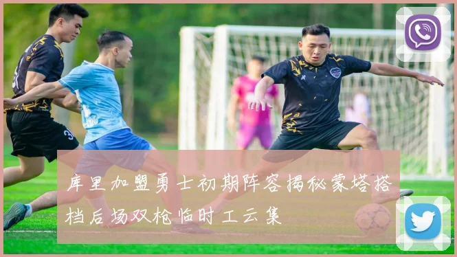 库里加盟勇士初期阵容揭秘蒙塔搭档后场双枪临时工云集